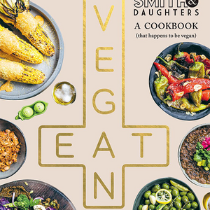 Smith & Daughters: A Cookbook (That Happens to be Vegan)